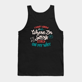 I Don’t Know Where I'm Going But I'm On My Way by Tobe Fonseca Tank Top